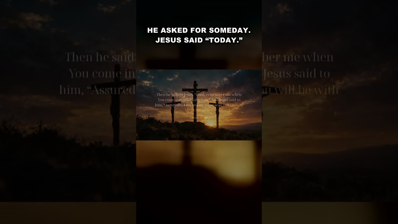 He Asked for “Someday.” Jesus Said “Today.” (Luke 23:42–43)
